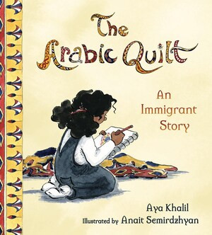 The Arabic Quilt (An Immigrant Story) by Aya Khalil, Anait Semirdzhyan, 9780884487548
