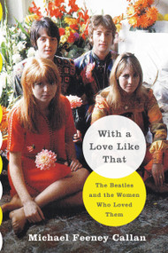 With a Love Like That (The Beatles and the Women Who Loved Them) by Michael Feeney Callan, 9780316298940