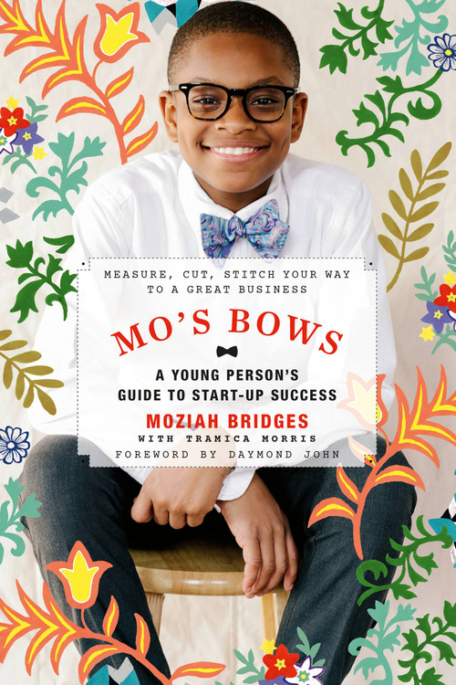 Mo's Bows: A Young Person's Guide to Start-Up Success (Measure, Cut, Stitch Your Way to a Great Business) by Moziah Bridges, Daymond John, Tramica Morris, 9780762492510