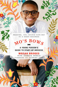 Mo's Bows: A Young Person's Guide to Start-Up Success (Measure, Cut, Stitch Your Way to a Great Business) by Moziah Bridges, Daymond John, Tramica Morris, 9780762492510