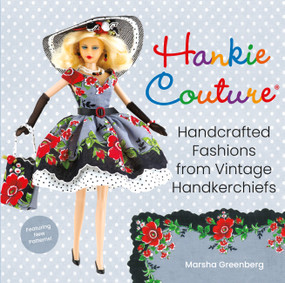 Hankie Couture (Handcrafted Fashions from Vintage Handkerchiefs (Featuring New Patterns!)) by Marsha Greenberg, 9780762494569