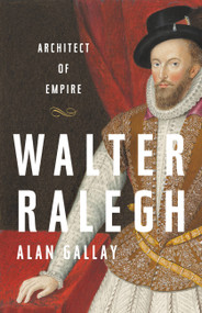 Walter Ralegh (Architect of Empire) by Alan Gallay, 9781541645790