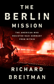 The Berlin Mission (The American Who Resisted Nazi Germany from Within) by Richard Breitman, 9781541742161