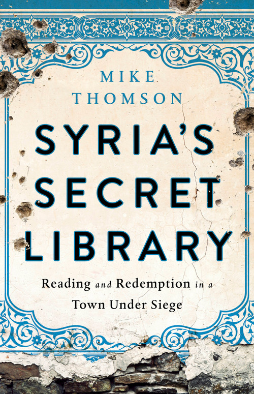 Syria's Secret Library (Reading and Redemption in a Town Under Siege) by Mike Thomson, 9781541767621