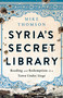 Syria's Secret Library (Reading and Redemption in a Town Under Siege) by Mike Thomson, 9781541767621