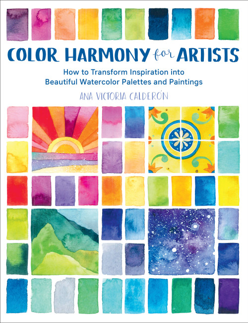 Color Harmony for Artists (How to Transform Inspiration into Beautiful Watercolor Palettes and Paintings) by Ana Victoria Calderón, 9781631597718