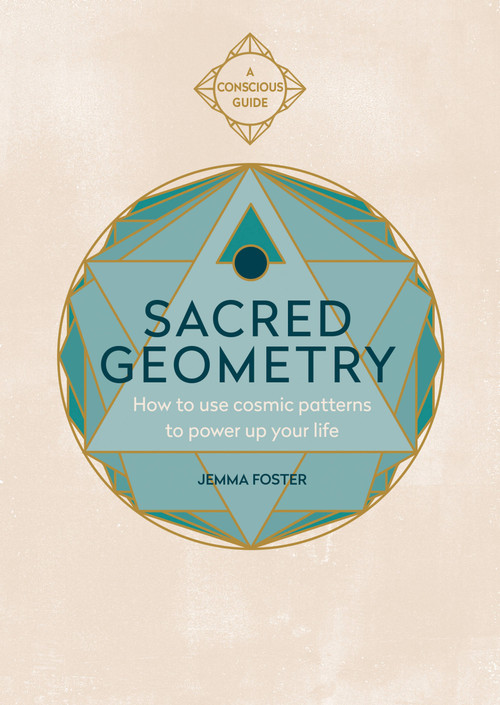 Sacred Geometry (Conscious Guides) (How to use cosmic patterns to power up your life) by Jemma Foster, 9781783253418