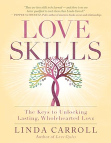Love Skills (The Keys to Unlocking Lasting, Wholehearted Love) by Linda Carroll, 9781608686230