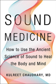 Sound Medicine (How to Use the Ancient Science of Sound to Heal the Body and Mind) by Kulreet Chaudhary, M.D., 9780062867339