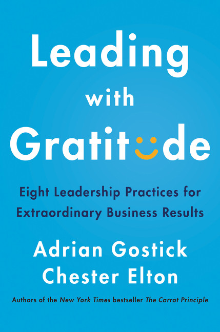 Leading with Gratitude (Eight Leadership Practices for Extraordinary Business Results) by Adrian Gostick, Chester Elton, 9780062965783