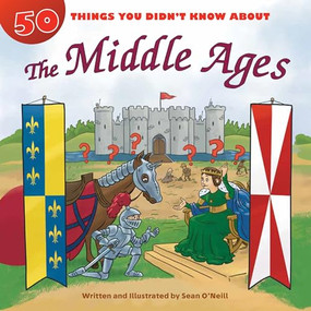 50 Things You Didn't Know about the Middle Ages by Sean O'Neill, Sean O'Neill, 9781634407953