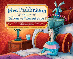 Mrs. Paddington and the Silver Mousetraps (A Hair-Raising History of Women's Hairstyles in 18th-century London) by Gail Skroback Hennessey, Steve Cox, 9781634409001