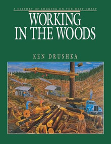 Working in the Woods (A History of Logging on the West Coast) by Ken Drushka, 9781550177633