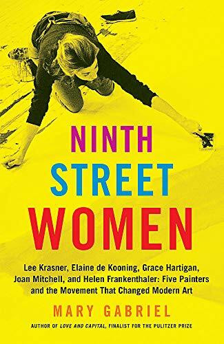 Ninth Street Women (Lee Krasner, Elaine de Kooning, Grace Hartigan, Joan Mitchell, and Helen Frankenthaler: Five Painters and the Movement That Changed Modern Art) - 9780316226172 by Mary Gabriel, 9780316226172