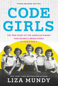 Code Girls (The True Story of the American Women Who Secretly Broke Codes in World War II (Young Readers Edition)) - 9780316353779 by Liza Mundy