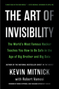 The Art of Invisibility (The World's Most Famous Hacker Teaches You How to Be Safe in the Age of Big Brother and Big Data) - 9780316380522 by Kevin Mitnick, 9780316380522