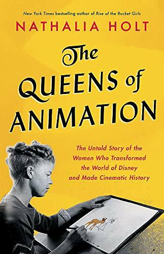 The Queens of Animation (The Untold Story of the Women Who Transformed the World of Disney and Made Cinematic History) by Nathalia Holt, 9780316439152