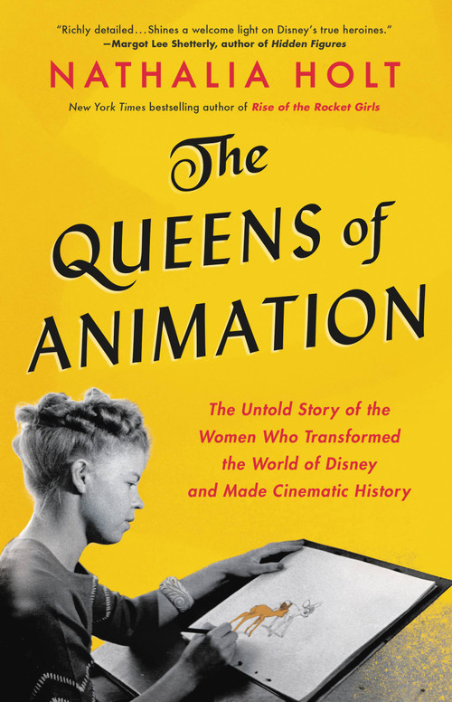 The Queens of Animation (The Untold Story of the Women Who Transformed the World of Disney and Made Cinematic History) by Nathalia Holt, 9780316439152