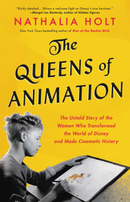 The Queens of Animation (The Untold Story of the Women Who Transformed the World of Disney and Made Cinematic History) by Nathalia Holt, 9780316439152