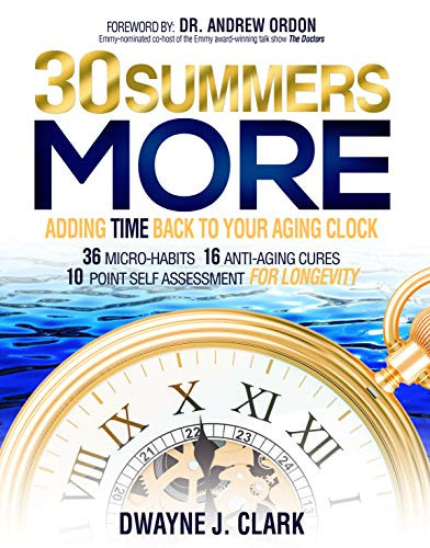 30 Summers More (Adding Time Back to Your Aging Clock) by Dwayne J. Clark, 9781944194628