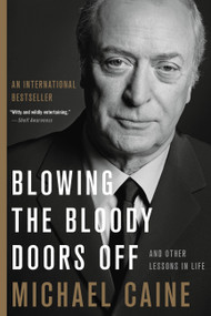 Blowing the Bloody Doors Off (And Other Lessons in Life) - 9780316451185 by Michael Caine, 9780316451185