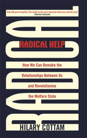 Radical Help (How we can remake the relationships between us and revolutionise the welfare state) by Hilary Cottam, 9780349009094