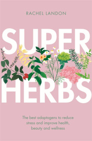 Superherbs (The best adaptogens to reduce stress and improve health, beauty and wellness) by Rachel Landon, 9780349416021