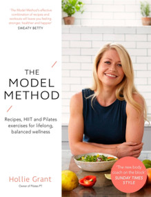 The Model Method (Recipes, HIIT and Pilates Exercises for Lifelong, Balanced Wellness) by Hollie Grant, 9780349416137