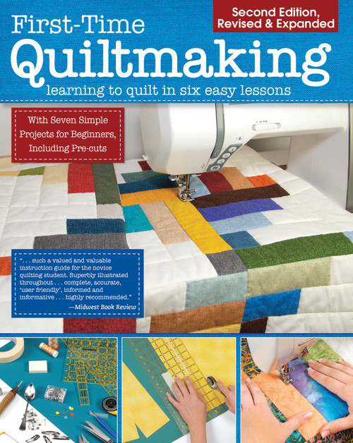 First-Time Quiltmaking, Second Revised & Expanded Edition (Learning to  Quilt in Six Easy Lessons) by Editors at Landauer Publishing, 9781947163072