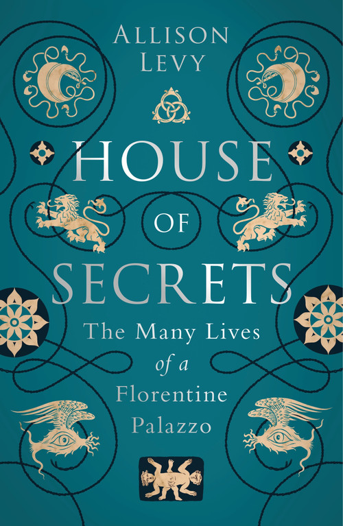 House of Secrets (The Many Lives of a Florentine Palazzo) - 9781788317559 by Allison Levy, 9781788317559