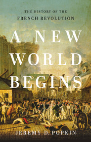 A New World Begins (The History of the French Revolution) by Jeremy Popkin, 9780465096664
