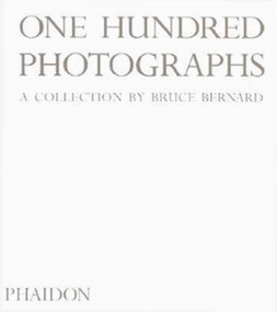 One Hundred Photographs (A Collection by Bruce Bernard) by Bruce Bernard, Mark Haworth-Booth, Ian Bavington Jones, 9780714842783
