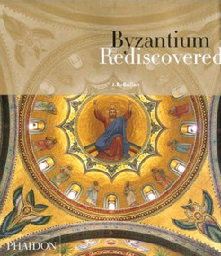 Byzantium Rediscovered - 9780714846385 by JB Bullen, 9780714846385