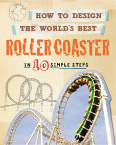 How to Design the World's Best Roller Coaster (In 10 Simple Steps) by Paul Mason, 9780750291927