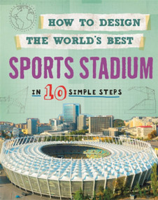 How to Design the World's Best Sports Stadium (In 10 Simple Steps) by Paul Mason, 9780750292009