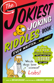 The Jokiest Joking Riddles Book Ever Written . . . No Joke! (1,001 All-New Brain Teasers That Will Keep You Laughing Out Loud) by Brian Boone, Amanda Brack, 9781250240477
