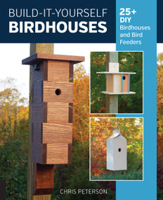 Build-It-Yourself Birdhouses (25+ DIY Birdhouses and Bird Feeders) by Chris Peterson, 9780760365281