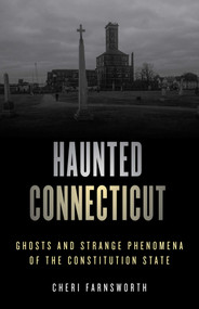 Haunted Connecticut (Ghosts and Strange Phenomena of the Constitution State) - 9781493046300 by Cheri Farnsworth, 9781493046300