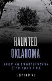 Haunted Oklahoma (Ghosts and Strange Phenomena of the Sooner State) by Jeff Provine, 9781493047178