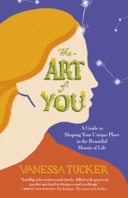 The Art of You (A Guide To Shaping Your Unique Place In The Beautiful Mosaic Of Life) by Vanessa Tucker, 9781789041071