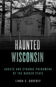 Haunted Wisconsin (Ghosts and Strange Phenomena of the Badger State) - 9781493047918 by Linda S. Godfrey, 9781493047918