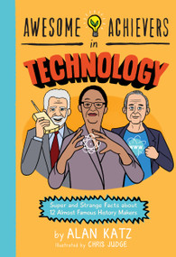 Awesome Achievers in Technology (Super and Strange Facts about 12 Almost Famous History Makers) by Alan Katz, Chris Judge, 9780762463367