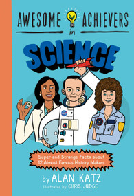 Awesome Achievers in Science (Super and Strange Facts about 12 Almost Famous History Makers) by Alan Katz, Chris Judge, 9780762463381