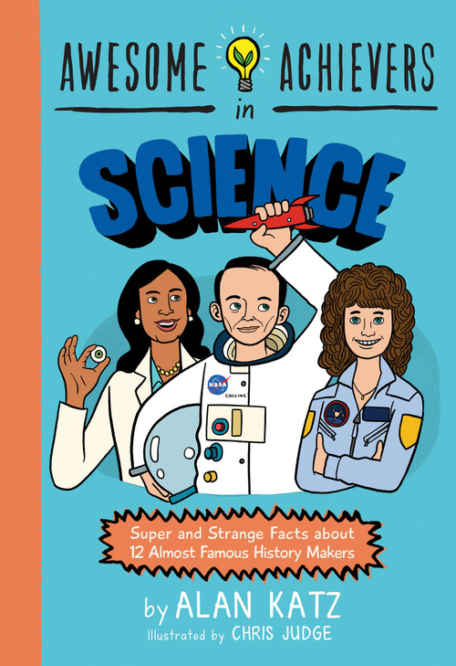 Awesome Achievers in Science (Super and Strange Facts about 12 Almost Famous History Makers) by Alan Katz, Chris Judge, 9780762463381