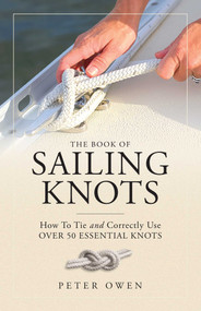 The Book of Sailing Knots (How To Tie And Correctly Use Over 50 Essential Knots) by Peter Owen, 9781493036745