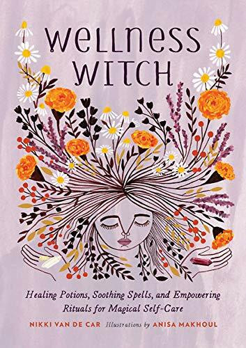 Wellness Witch (Healing Potions, Soothing Spells, and Empowering Rituals for Magical Self-Care) by Nikki Van De Car, Anisa Makhoul, 9780762467341
