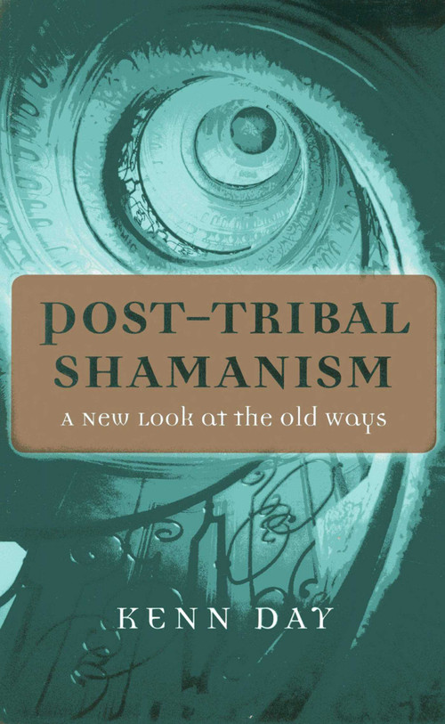 Post-Tribal Shamanism (A New Look at the Old Ways) by Kenn Day, 9781780996196