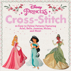 Disney Princess Cross-Stitch (22 Easy-to-Follow Patterns Featuring Ariel, Belle, Jasmine, Mulan, and More!) by Disney, 9780762494248