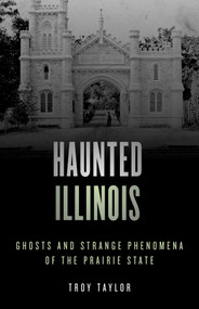 Haunted Illinois (Ghosts and Strange Phenomena of the Prairie State) - 9781493045761 by Troy Taylor, 9781493045761