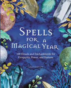 Spells for a Magical Year (100 Rituals and Enchantments for Prosperity, Power, and Fortune) by Sarah Bartlett, 9780785837268